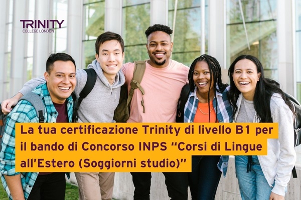 La tua certificazione Trinity di livello B1 per il bando di Concorso INPS “Corsi di Lingue all’Estero (Soggiorni studio)”