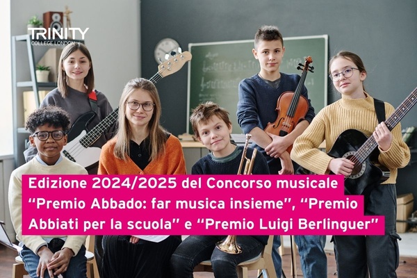 Edizione 2024/2025 del Concorso musicale “Premio Abbado: far musica insieme”, “Premio Abbiati per la scuola” e “Premio Luigi Berlinguer - Trinity College London