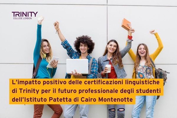 L’impatto positivo delle certificazioni linguistiche di Trinity per il futuro professionale degli studenti dell’Istituto Patetta di Cairo Montenotte