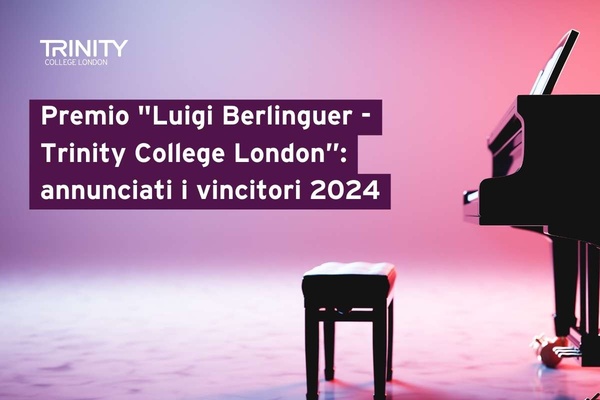 Premio "Luigi Berlinguer - Trinity College London”: annunciati i vincitori 2024